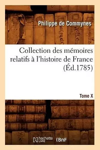 Collection Des Mémoires Relatifs À l'Histoire de France. Tome X [-XII]. 10 (Éd.1785) cover