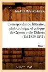 Correspondance Littéraire, Philosophique Et Critique de Grimm Et de Diderot.Tome 1 (Éd.1829-1831) cover