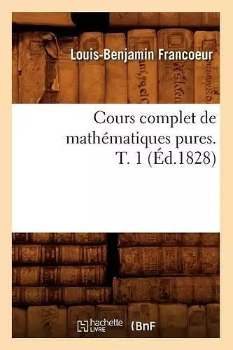 Cours Complet de Mathématiques Pures. T. 1 (Éd.1828) cover