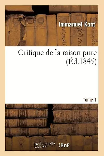 Critique de la Raison Pure. Tome 1 (Éd.1845) cover