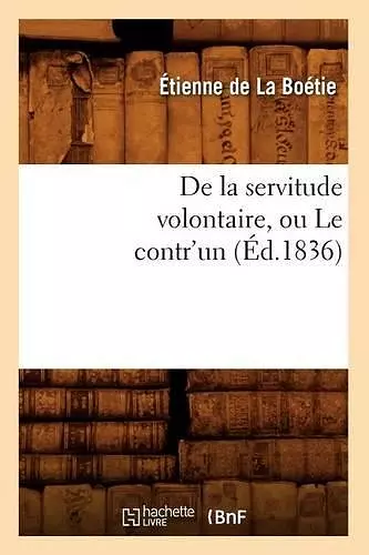 de la Servitude Volontaire, Ou Le Contr'un (Éd.1836) cover