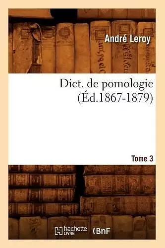 Dict. de Pomologie. Tome 3 (Éd.1867-1879) cover