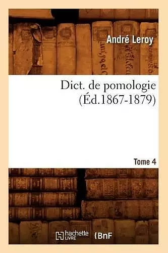 Dict. de Pomologie. Tome 4 (Éd.1867-1879) cover