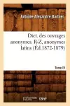 Dict. Des Ouvrages Anonymes. Tome IV. R-Z, Anonymes Latins (Éd.1872-1879) cover