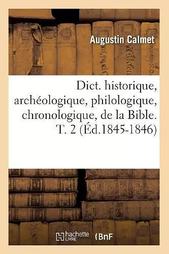 Dict. Historique, Archéologique, Philologique, Chronologique, de la Bible. T. 2 (Éd.1845-1846) cover