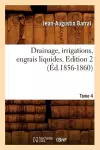 Drainage, Irrigations, Engrais Liquides. Edition 2, Tome 4 (Éd.1856-1860) cover