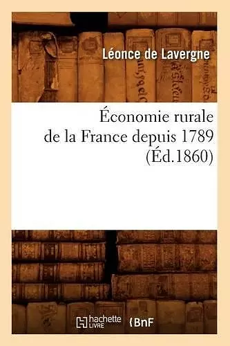 Économie Rurale de la France Depuis 1789 (Éd.1860) cover