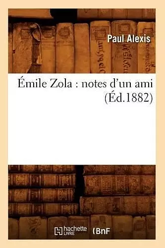 Émile Zola: Notes d'Un Ami (Éd.1882) cover