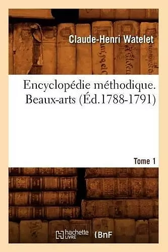 Encyclopédie Méthodique. Beaux-Arts. Tome 1 (Éd.1788-1791) cover