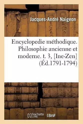 Encyclopedie Méthodique. Philosophie Ancienne Et Moderne. T. 3, [Ine-Zen] (Éd.1791-1794) cover