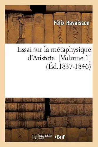 Essai Sur La Métaphysique d'Aristote. [Volume 1] (Éd.1837-1846) cover