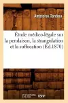 Étude Médico-Légale Sur La Pendaison, La Strangulation Et La Suffocation (Éd.1870) cover