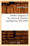 Etudes Critiques Sur Les Sources de l'Histoire Carolingienne. (Éd.1898) cover