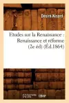 Etudes Sur La Renaissance: Renaissance Et Réforme (2e Éd) (Éd.1864) cover