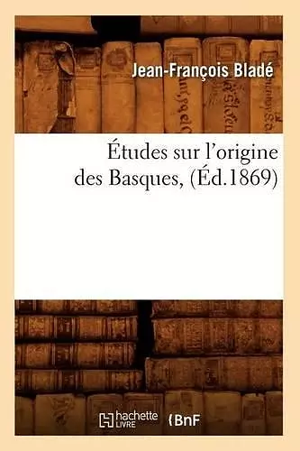 Études Sur l'Origine Des Basques, (Éd.1869) cover