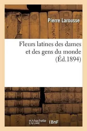 Fleurs Latines Des Dames Et Des Gens Du Monde (Éd.1894) cover