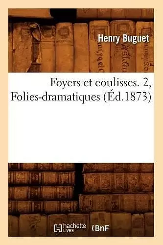 Foyers Et Coulisses. 2, Folies-Dramatiques (Éd.1873) cover