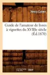 Guide de l'Amateur de Livres À Vignettes Du Xviiie Siècle (Éd.1870) cover