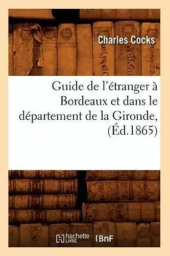 Guide de l'Étranger À Bordeaux Et Dans Le Département de la Gironde, (Éd.1865) cover