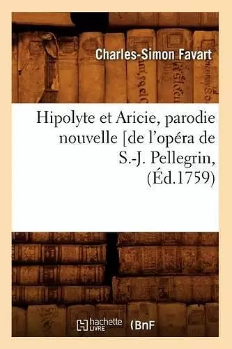 Hipolyte Et Aricie, Parodie Nouvelle [De l'Opéra de S.-J. Pellegrin, (Éd.1759) cover