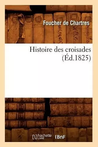 Histoire Des Croisades (Éd.1825) cover