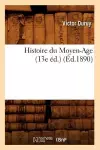 Histoire Du Moyen-Age (13e Éd.) (Éd.1890) cover