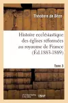 Histoire Ecclésiastique Des Églises Réformées Au Royaume de France. Tome 3 (Éd.1883-1889) cover