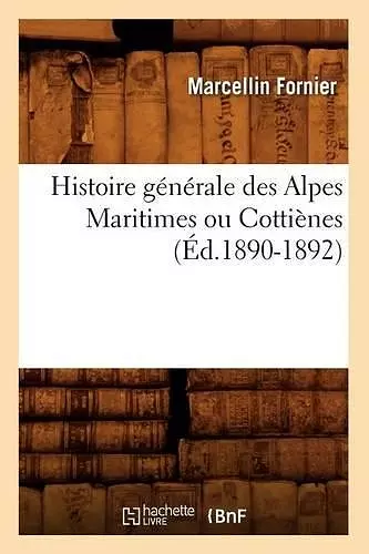 Histoire Générale Des Alpes Maritimes Ou Cottiènes (Éd.1890-1892) cover