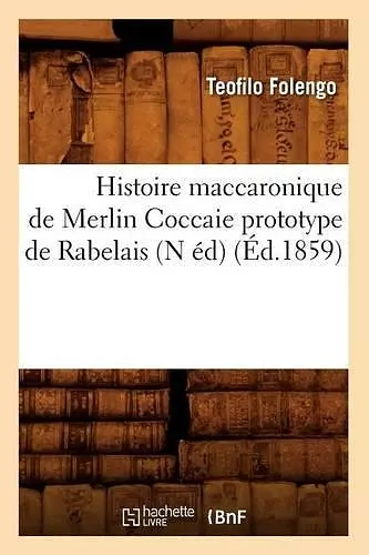 Histoire Maccaronique de Merlin Coccaie Prototype de Rabelais (N Éd) (Éd.1859) cover