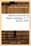 Histoire Universelle de l'Église Catholique. T. 13 (Éd.18..-1900) cover