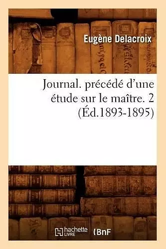 Journal. Précédé d'Une Étude Sur Le Maître. 2 (Éd.1893-1895) cover