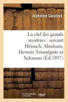 La Clef Des Grands Mystères: Suivant Hénoch, Abraham, Hermès Trismégiste Et Salomon (Éd.1897) cover