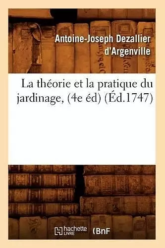 La Théorie Et La Pratique Du Jardinage, (4e Éd) (Éd.1747) cover