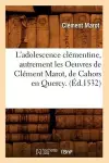 L'Adolescence Clémentine, Autrement Les Oeuvres de Clément Marot, de Cahors En Quercy. (Éd.1532) cover