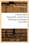 L'Amour Dans l'Humanité Essai d'Une Ethnologie de l'Amour (Éd.1886) cover