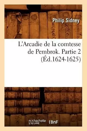 L'Arcadie de la Comtesse de Pembrok. Partie 2 (Éd.1624-1625) cover