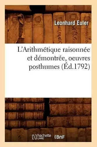 L'Arithmétique Raisonnée Et Démontrée, Oeuvres Posthumes (Éd.1792) cover