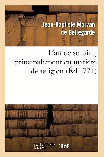 L'Art de Se Taire, Principalement En Matière de Religion (Éd.1771) cover