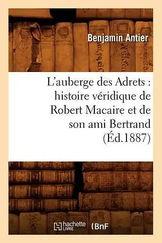 L'Auberge Des Adrets: Histoire Véridique de Robert Macaire Et de Son Ami Bertrand (Éd.1887) cover