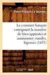 Le Cuisinier François Enseignant La Manière de Bien Apprester Et Assaisonner Viandes, Légumes (1651) cover