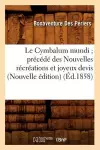 Le Cymbalum Mundi Précédé Des Nouvelles Récréations Et Joyeux Devis (Nouvelle Édition) (Éd.1858) cover