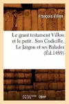 Le Grant Testament Villon Et Le Petit . Son Codicille. Le Jargon Et Ses Balades (Éd.1489) cover