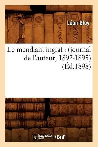 Le Mendiant Ingrat: (Journal de l'Auteur, 1892-1895) (Éd.1898) cover