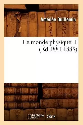 Le Monde Physique. 1 (Éd.1881-1885) cover