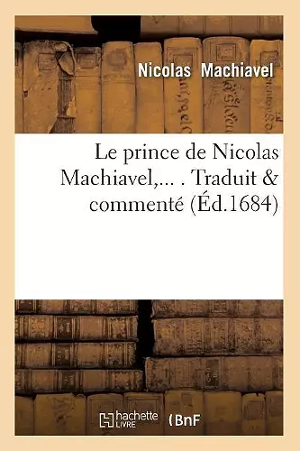 Le Prince de Nicolas Machiavel, Traduit & Commenté (Éd.1684) cover