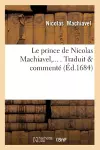 Le Prince de Nicolas Machiavel, Traduit & Commenté (Éd.1684) cover