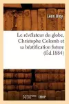 Le Révélateur Du Globe, Christophe Colomb Et Sa Béatification Future (Éd.1884) cover