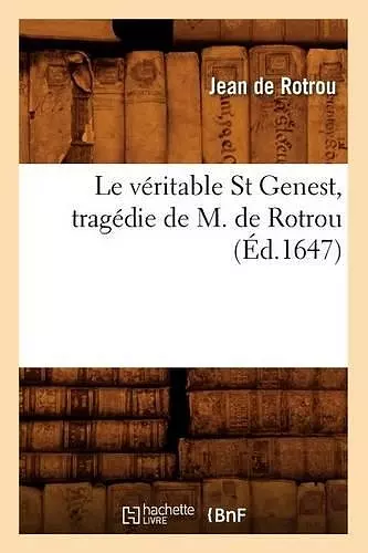 Le Véritable St Genest, Tragédie de M. de Rotrou (Éd.1647) cover