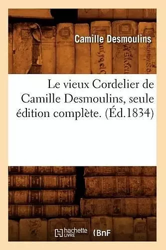 Le Vieux Cordelier de Camille Desmoulins, Seule Édition Complète. (Éd.1834) cover