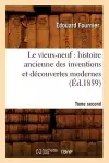 Le Vieux-Neuf: Histoire Ancienne Des Inventions Et Découvertes Modernes. Tome Second (Éd.1859) cover